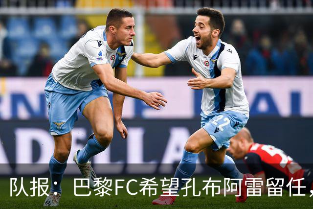队报：巴黎FC希望孔布阿雷留任，但也在接触热内西奥作为预防措施